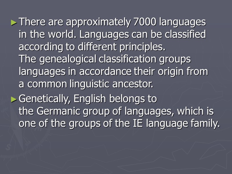 There are approximately 7000 languages   in the world. Languages can be classified